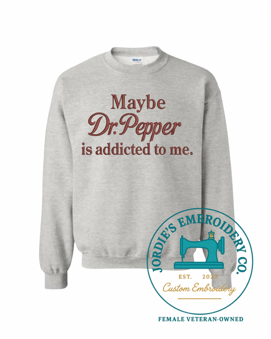 Maybe Dr. Pepper is Addicted to Me Embroidered Crewneck